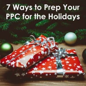 7 Ways to Prep Your PPC for the Holidays